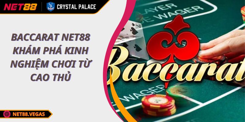 Baccarat NET88 Khám Phá Kinh Nghiệm Chơi Từ Cao Thủ