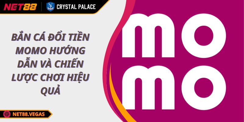 Bắn Cá Đổi Tiền Momo Hướng Dẫn Và Chiến Lược Chơi Hiệu Quả