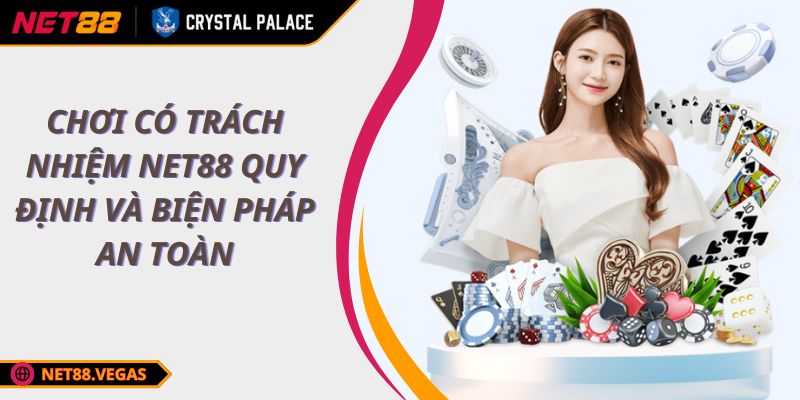 Chơi Có Trách Nhiệm NET88 Quy Định Và Biện Pháp An Toàn