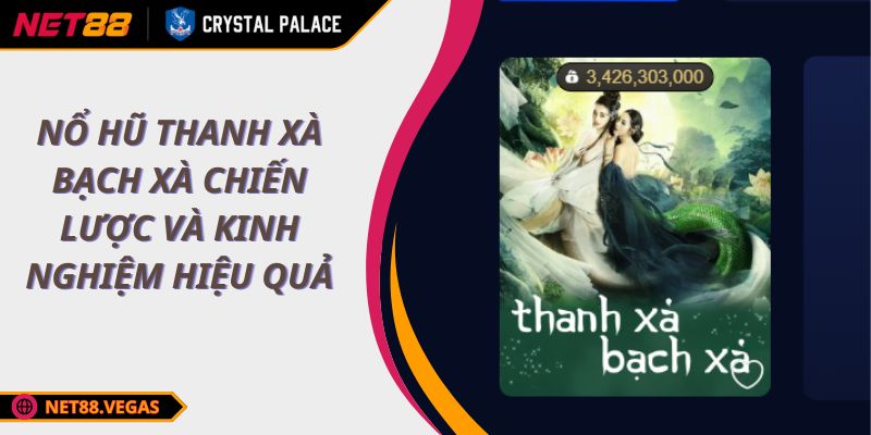 Nổ Hũ Thanh Xà Bạch Xà Chiến Lược Và Kinh Nghiệm Hiệu Quả