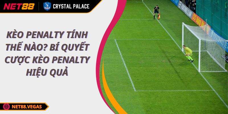 Kèo Penalty tính thế nào? Bí quyết cược kèo Penalty hiệu quả