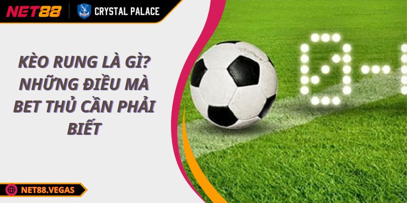 Kèo rung là gì? Những điều mà bet thủ cần phải biết